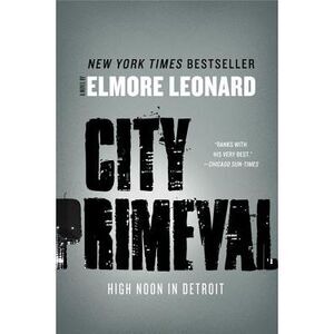 City Primeval: High Noon in Detroit -- Elmore Leonard